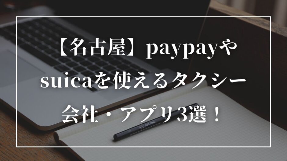【名古屋】paypayやsuicaを使えるタクシー会社・アプリ3選！
