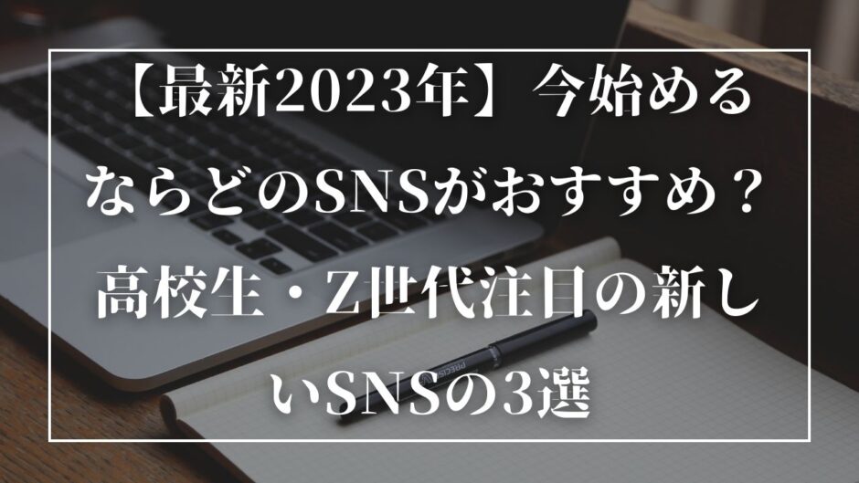 【最新2023年】今始めるならどのSNSがおすすめ？高校生・Z世代注目の新しいSNSの3選