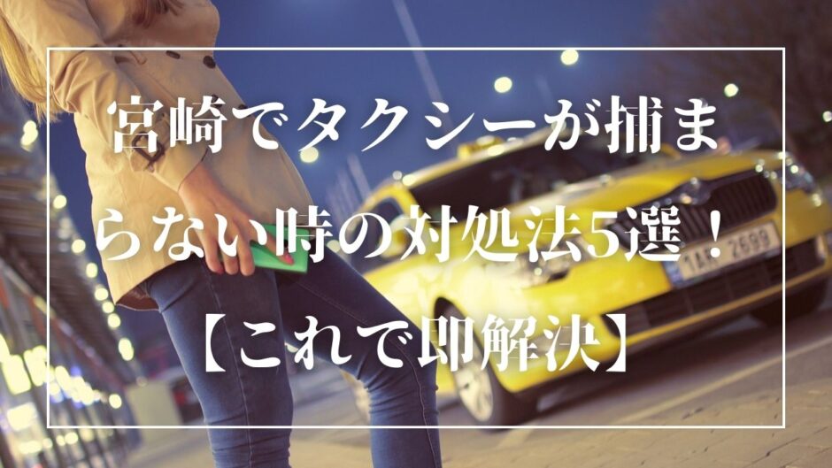 宮崎でタクシーが捕まらない時の対処法5選！【これで即解決】